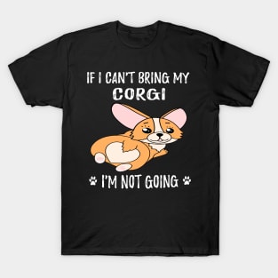 If I Can't Bring My Corgi I'm Not Going (128) T-Shirt